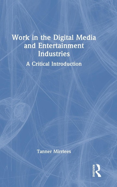 Work in the Digital Media and Entertainment Industries - Tanner Mirrlees