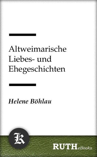 Altweimarische Liebes- und Ehegeschichten - Helene Böhlau