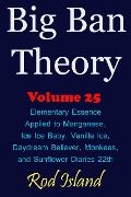 Cover-Bild zum Titel 'Big Ban Theory: Elementary Essence Applied to Manganese, Ice Ice Baby, Vanilla Ice, Daydream Believer, Monkees, and Sunflower Diaries 22th, Volume 25' von 'Rod Island'