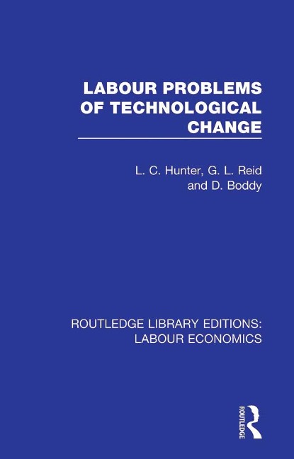 Labour Problems of Technological Change - L. C. Hunter, G. L. Reid, D. Boddy