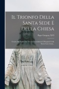 Il Trionfo Della Santa Sede E Della Chiesa: Contro Gli Assalti Dei Novatori Combattuti E Respinti Colle Stesse Loro Armi... - Pope Gregory Xvi