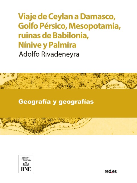 Viaje de Ceylan a Damasco, Golfo Pérsico, Mesopotamia, ruinas de Babilonia, Nínive y Palmira, y cartas sobre la Siria y la isla de Ceylan - Adolfo Rivadeneyra
