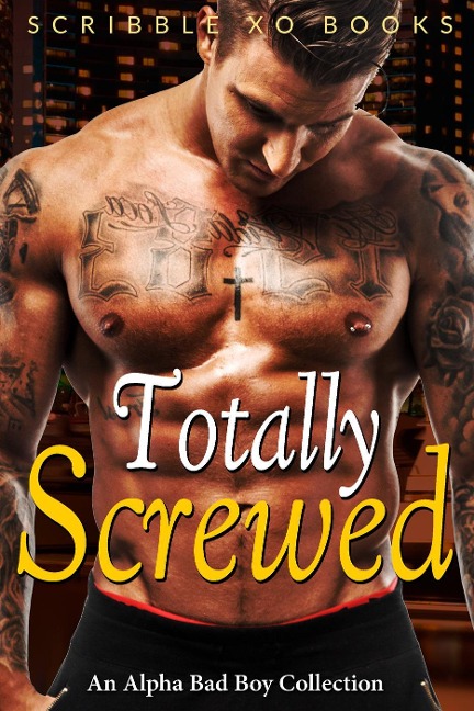 TOTALLY SCREWED: An Alpha Bad Boy Romance Collection (Marine, MMA, BWWM) - Scribble XO Books