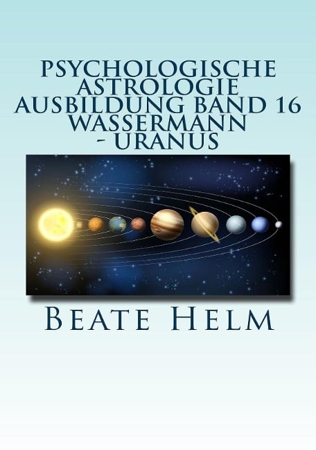 Psychologische Astrologie - Ausbildung Band 16: Wassermann - Uranus - Beate Helm