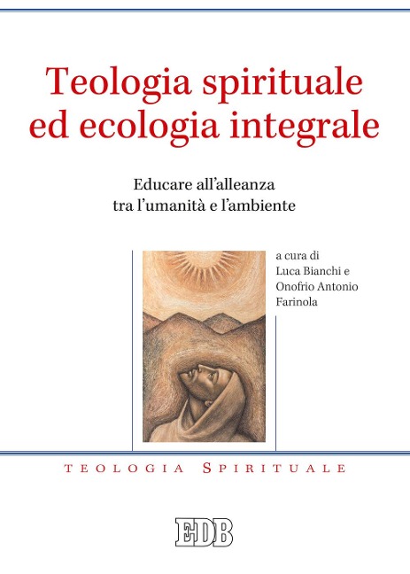 Teologia spirituale ed ecologia integrale. Educare all'alleanza tra l'umanità e l'ambiente - 