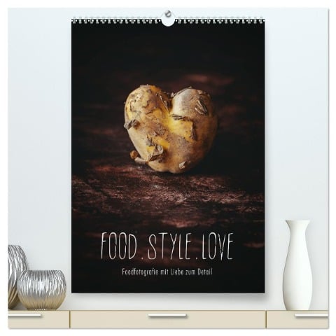 FOOD.STYLE.LOVE - Foodfotografie mit Liebe zum Detail (hochwertiger Premium Wandkalender 2025 DIN A2 hoch), Kunstdruck in Hochglanz - Heike Sieg