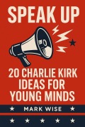 Cover-Bild zum Titel 'Speak Up: 20 Charlie Kirk Ideas for Young Minds' von 'Mark Wise'