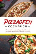 Pizzaofen Kochbuch: Die leckersten und abwechslungsreichsten Rezepte für den Pizzaofen von süß bis herzhaft und für jeden Anlass - inkl. Frühstücksideen & Fingerfood-Rezepten - Mattheo Kresch