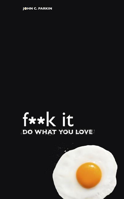 F**k It - Do What You Love - John C Parkin