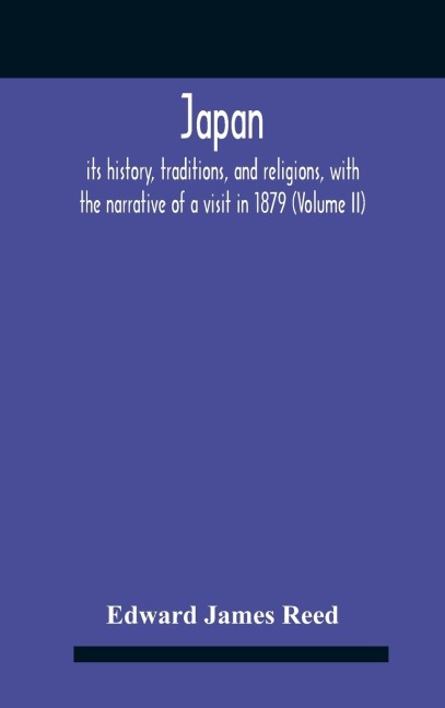 Japan; Its History, Traditions, And Religions, With The Narrative Of A Visit In 1879 (Volume Ii) - Edward James Reed