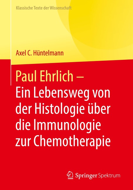Paul Ehrlich - Ein Lebensweg von der Histologie über die Immunologie zur Chemotherapie - 