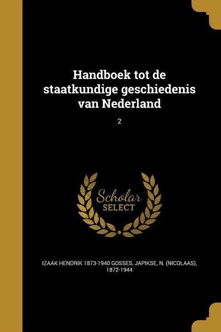 Handboek tot de staatkundige geschiedenis van Nederland; 2 - Izaak Hendrik Gosses
