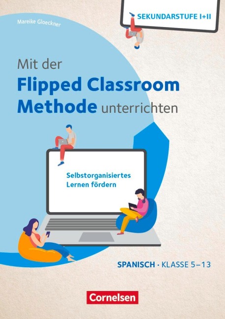 Mit der Flipped Classroom-Methode unterrichten - Selbstorganisiertes Lernen fördern - Spanisch - Klasse 5-13 - Mareike Gloeckner