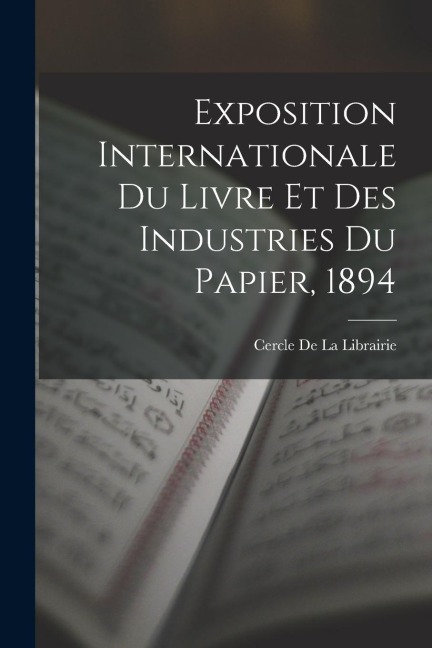 Exposition Internationale Du Livre Et Des Industries Du Papier, 1894 - Cercle De La Librairie