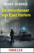 Cover-Bild zum Titel 'De moordenaar van East Harlem: Thriller' von 'Henry Rohmer'