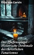 Der Pfaffenspiegel - Historische Denkmale des christlichen Fanatismus - Otto Von Corvin