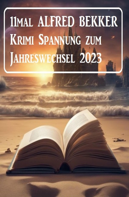 11mal Alfred Bekker Krimi Spannung zum Jahreswechsel 2023 - Alfred Bekker
