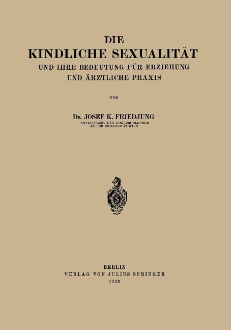 Die Kindliche Sexualität und Ihre Bedeutung Für Erziehung und Arztliche Praxis - Josef K. Friedjung