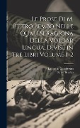 Cover-Bild zum Titel 'Le prose di M. Pietro Bembo nelle quali si ragiona della volgar lingua, divise in tre libri Volume 1-2' von 'Pietro Bembo, Lodovico Castelvetro'