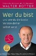 Wer du bist und wie du die beste Version deiner selbst wirst - Walter Rotter