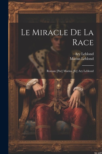 Le miracle de la race; roman [par] Marius [et] Ary Leblond - Ary Leblond, Marius Leblond