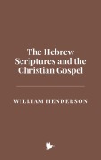 Cover-Bild zum Titel 'The Hebrew Scriptures and the Christian Gospel' von 'William Henderson'