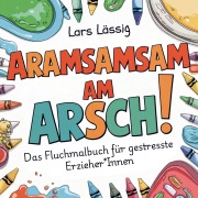 Cover-Bild zum Titel 'Aramsamsam am Arsch' von 'Lars Lässig'