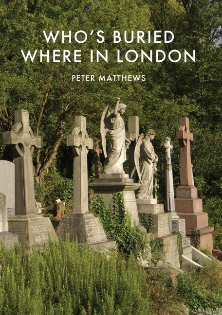 Who's Buried Where in London - Peter Matthews