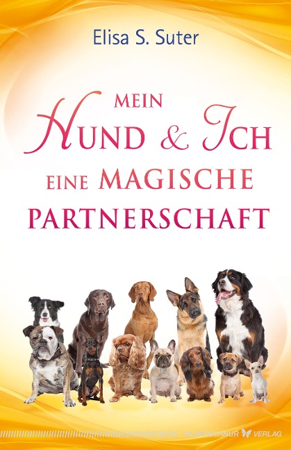 Mein Hund und ich - eine magische Partnerschaft - Elisa S. Suter