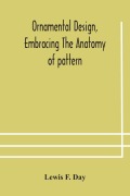 Cover-Bild zum Titel 'Ornamental design, embracing The Anatomy of pattern' von 'Lewis F. Day'