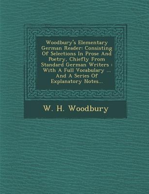 Woodbury's Elementary German Reader: Consisting of Selections in Prose and Poetry, Chiefly from Standard German Writers: With a Full Vocabulary ... an - W. H. Woodbury