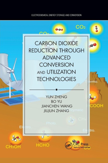 Carbon Dioxide Reduction through Advanced Conversion and Utilization Technologies - Yun Zheng, Jianchen Wang, Bo Yu