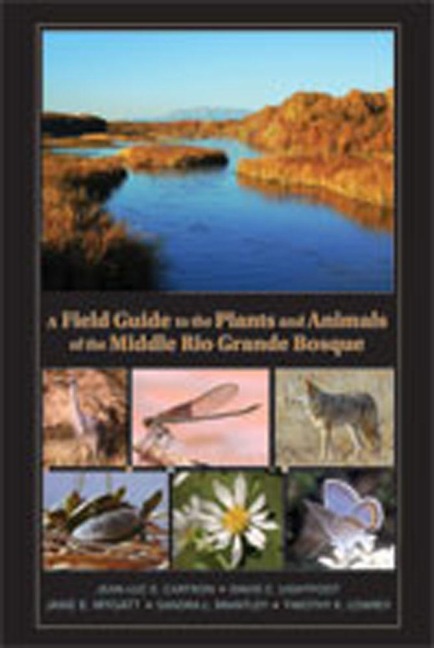 A Field Guide to the Plants and Animals of the Middle Rio Grande Bosque - Jean-Luc E. Cartron, Timothy Lowrey, Jane E. Mygatt, Sandra L. Brantley