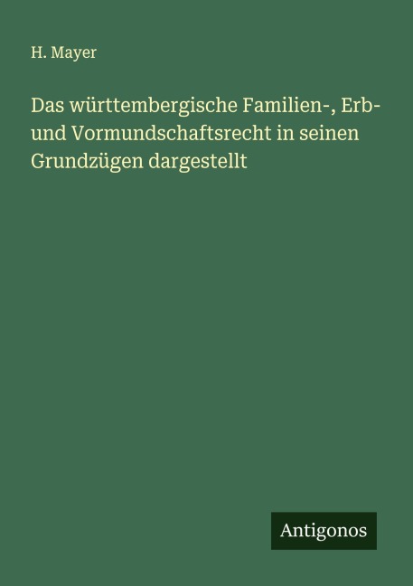 Das württembergische Familien-, Erb- und Vormundschaftsrecht in seinen Grundzügen dargestellt - H. Mayer