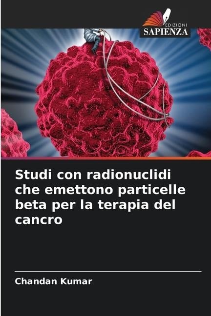 Studi con radionuclidi che emettono particelle beta per la terapia del cancro - Chandan Kumar