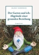 Der Garten und ich: Abgründe einer gesunden Beziehung - Helmut Dornmayr