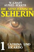 Catrina und Ricardo: Die venezianische Seherin 1 - Alfred Bekker, W. A. Hary