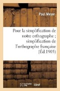 Cover-Bild zum Titel 'Pour La Simplification de Notre Orthographe: ; Mémoire Suivi Du Rapport Sur La Simplification de l'Orthographe Française' von 'Meyer-P'