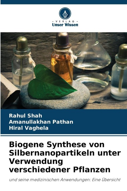 Biogene Synthese von Silbernanopartikeln unter Verwendung verschiedener Pflanzen - Rahul Shah, Amanullakhan Pathan, Hiral Vaghela