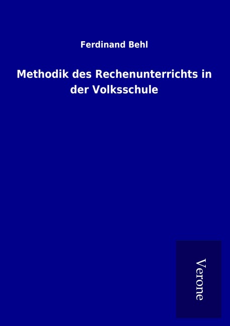 Methodik des Rechenunterrichts in der Volksschule - Ferdinand Behl