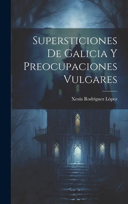 Supersticiones de Galicia y preocupaciones vulgares - Xesús Rodríguez López