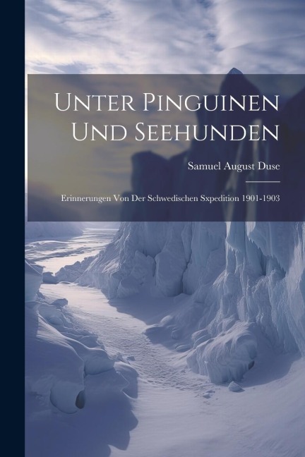 Unter Pinguinen und Seehunden - Samuel August Duse