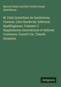 Cover-Bild zum Titel 'M. Fabii Quintiliani de Institutione Oratoria. Libri duodecim. Editionis Spaldingianae. Volumen V. Supplementa Annotationis et Indicem Continens. Curavit Car. Timoth. Zumptius' von 'Marcus Fabius und Karl Gottlob Zumpt Quintilianus'