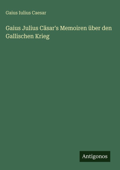 Gaius Julius Cäsar's Memoiren über den Gallischen Krieg - Gaius Iulius Caesar