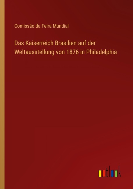 Das Kaiserreich Brasilien auf der Weltausstellung von 1876 in Philadelphia - Comissão da Feira Mundial