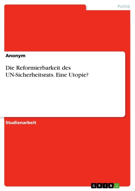 Die Reformierbarkeit des UN-Sicherheitsrats. Eine Utopie? - Anonymous