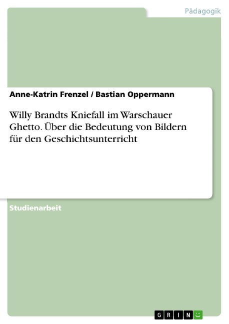 Willy Brandts Kniefall im Warschauer Ghetto. Über die Bedeutung von Bildern für den Geschichtsunterricht - Anne-Katrin Frenzel, Bastian Oppermann