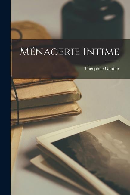 Ménagerie Intime - Théophile Gautier