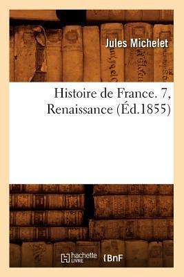 Histoire de France. 7, Renaissance (Éd.1855) - Jules Michelet