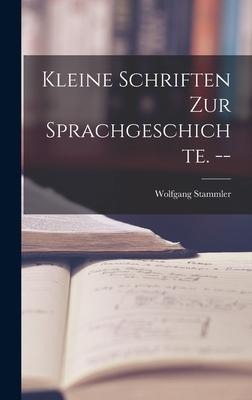 Kleine Schriften Zur Sprachgeschichte. -- - Wolfgang Stammler